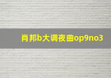 肖邦b大调夜曲op9no3