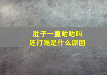 肚子一直咕咕叫还打嗝是什么原因