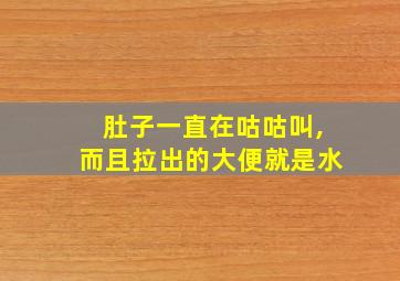 肚子一直在咕咕叫,而且拉出的大便就是水