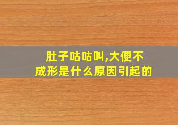 肚子咕咕叫,大便不成形是什么原因引起的