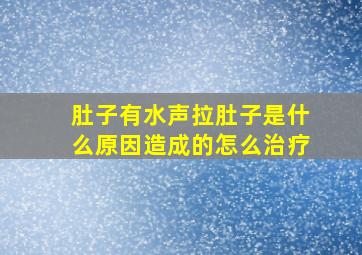 肚子有水声拉肚子是什么原因造成的怎么治疗