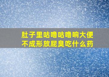 肚子里咕噜咕噜响大便不成形放屁臭吃什么药