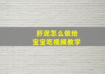 肝泥怎么做给宝宝吃视频教学