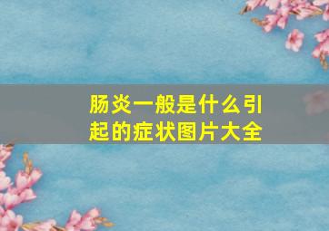 肠炎一般是什么引起的症状图片大全