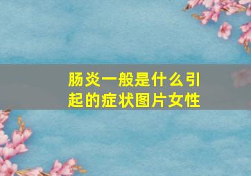 肠炎一般是什么引起的症状图片女性