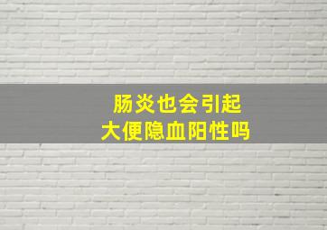 肠炎也会引起大便隐血阳性吗