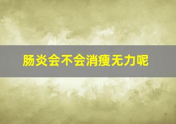 肠炎会不会消瘦无力呢