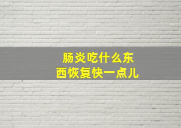 肠炎吃什么东西恢复快一点儿