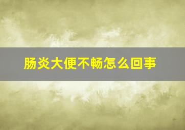 肠炎大便不畅怎么回事