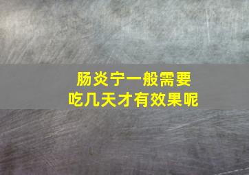 肠炎宁一般需要吃几天才有效果呢