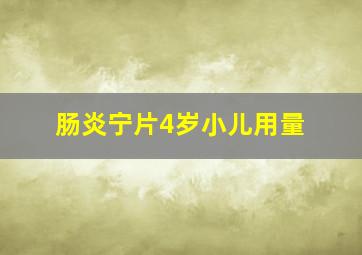 肠炎宁片4岁小儿用量