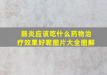 肠炎应该吃什么药物治疗效果好呢图片大全图解