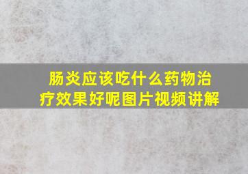 肠炎应该吃什么药物治疗效果好呢图片视频讲解