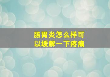 肠胃炎怎么样可以缓解一下疼痛