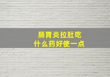 肠胃炎拉肚吃什么药好使一点