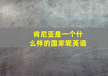 肯尼亚是一个什么样的国家呢英语