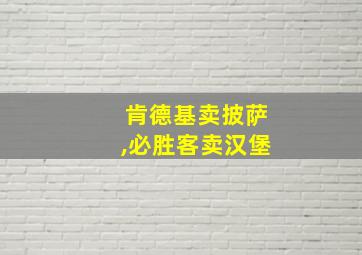 肯德基卖披萨,必胜客卖汉堡