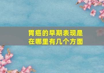 胃癌的早期表现是在哪里有几个方面