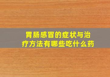 胃肠感冒的症状与治疗方法有哪些吃什么药