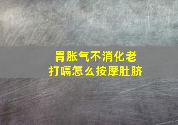 胃胀气不消化老打嗝怎么按摩肚脐