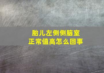 胎儿左侧侧脑室正常值高怎么回事