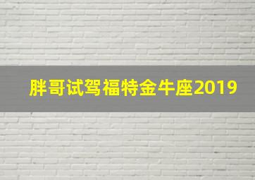 胖哥试驾福特金牛座2019