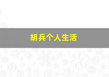 胡兵个人生活