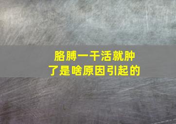 胳膊一干活就肿了是啥原因引起的