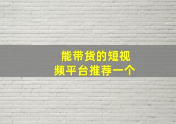 能带货的短视频平台推荐一个