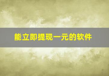 能立即提现一元的软件