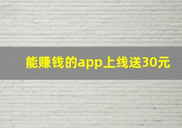 能赚钱的app上线送30元