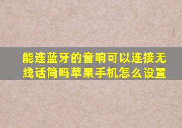 能连蓝牙的音响可以连接无线话筒吗苹果手机怎么设置