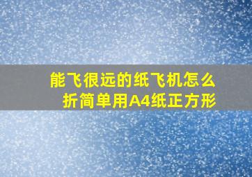 能飞很远的纸飞机怎么折简单用A4纸正方形