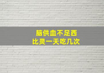 脑供血不足西比灵一天吃几次