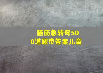 脑筋急转弯500道题带答案儿童