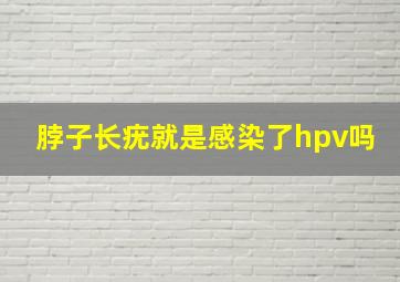 脖子长疣就是感染了hpv吗