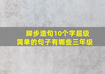 脚步造句10个字超级简单的句子有哪些三年级