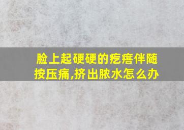 脸上起硬硬的疙瘩伴随按压痛,挤出脓水怎么办