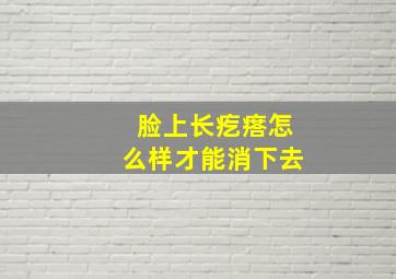 脸上长疙瘩怎么样才能消下去