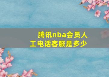 腾讯nba会员人工电话客服是多少