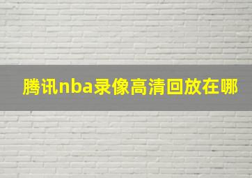 腾讯nba录像高清回放在哪