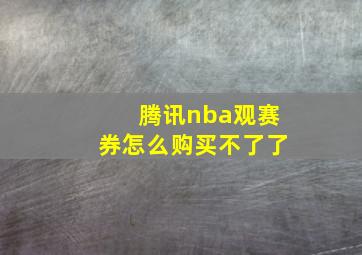 腾讯nba观赛券怎么购买不了了