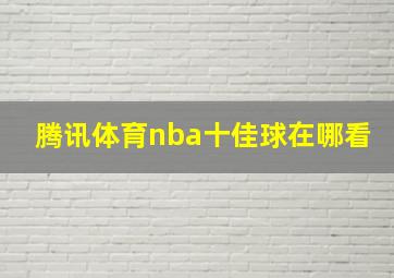 腾讯体育nba十佳球在哪看