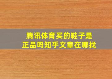 腾讯体育买的鞋子是正品吗知乎文章在哪找