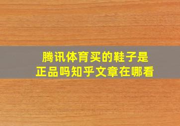 腾讯体育买的鞋子是正品吗知乎文章在哪看