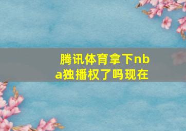 腾讯体育拿下nba独播权了吗现在