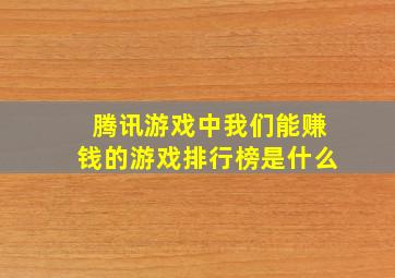 腾讯游戏中我们能赚钱的游戏排行榜是什么