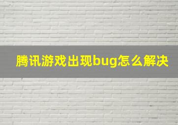 腾讯游戏出现bug怎么解决