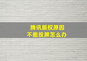 腾讯版权原因不能投屏怎么办