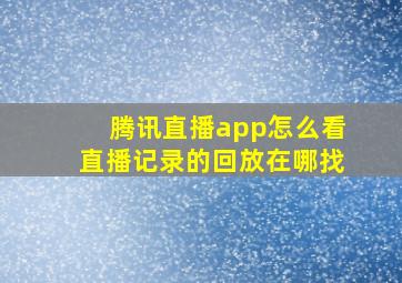 腾讯直播app怎么看直播记录的回放在哪找